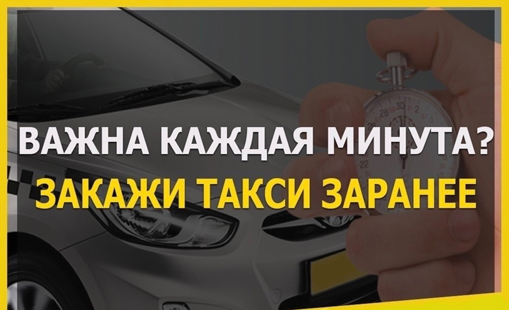 Важна каждая минута? ЗАКАЖИ ТАКСИ ЗАРАНЕЕ